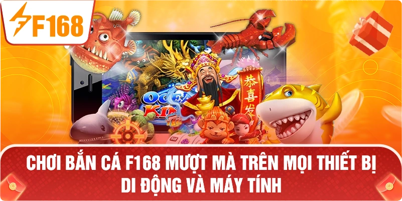 Chơi BẮN CÁ F168 mượt mà trên mọi thiết bị di động và máy tính.