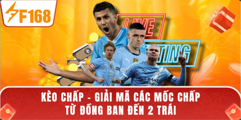 Kèo Chấp - Giải Mã Các Mốc Chấp Từ Đồng Ban Đến 2 Trái