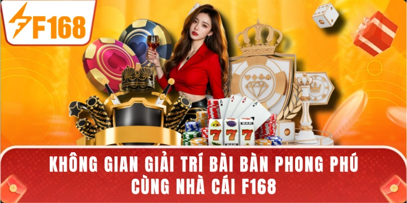 Không gian giải trí bài bàn phong phú cùng nhà cái F168
