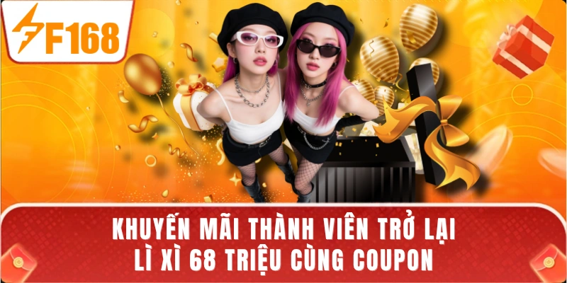 Khuyến Mãi Thành Viên Trở Lại - Lì Xì 68 Triệu Cùng Coupon