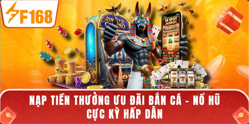 Nạp tiền thưởng ưu đãi bắn cá - nổ hũ cực kỳ hấp dẫn