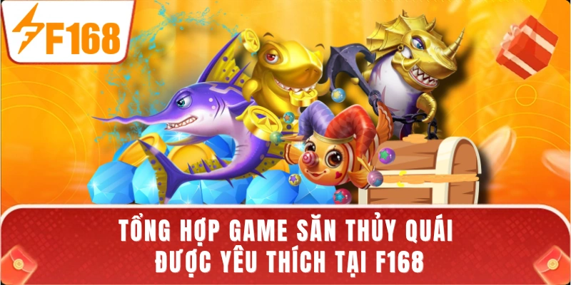 Tổng hợp game săn thủy quái được yêu thích tại F168