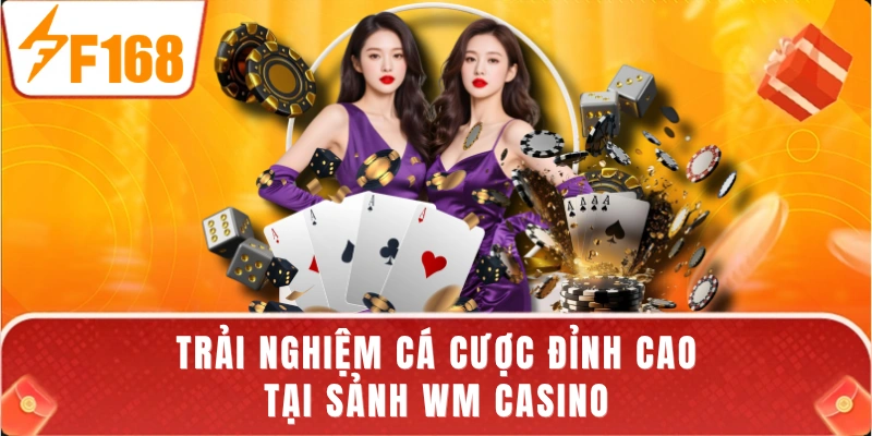 Trải nghiệm cá cược đỉnh cao tại sảnh WM casino